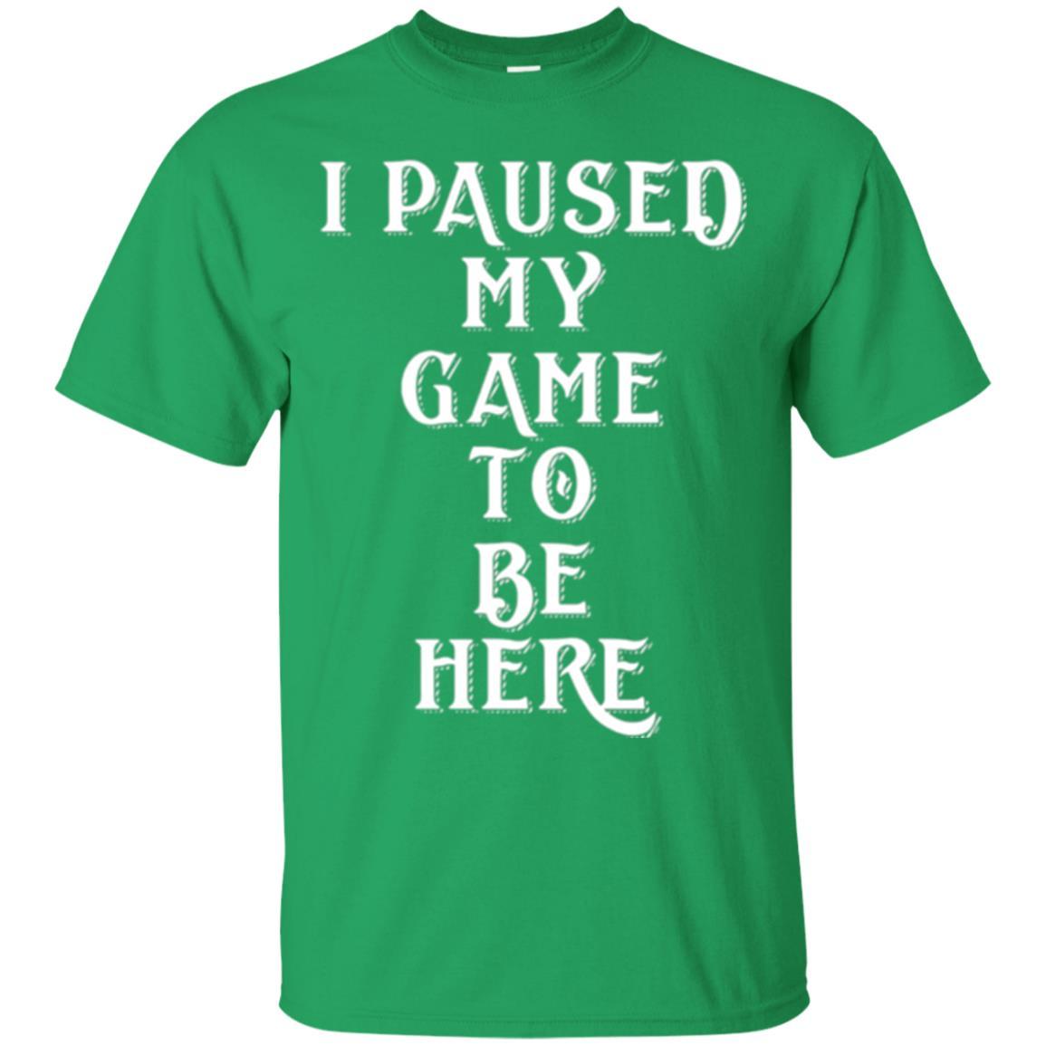 Gamer T-shirt I Paused My Game To Be Here Irish Green
