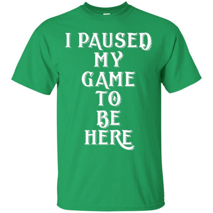 Gamer T-shirt I Paused My Game To Be Here Irish Green