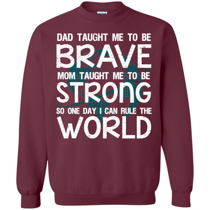 Dad Taught Me To Be Brave Mom Taught Me To Be Strong Parents Pride Shirt Maroon