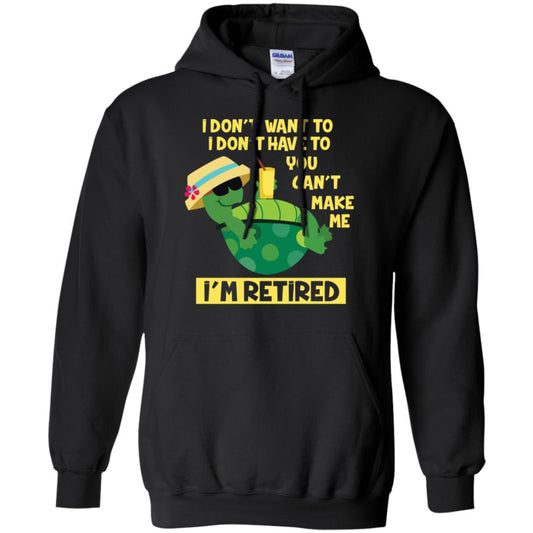 I Don't Want To I Don't Have To You Can't Make Me I'm Retired Shirt Black