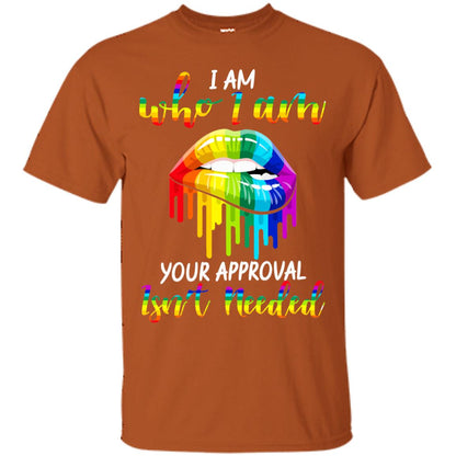 I Am Who I Am.your Approval Isn_t Needed Rainbow Lip Shirt Texas Orange