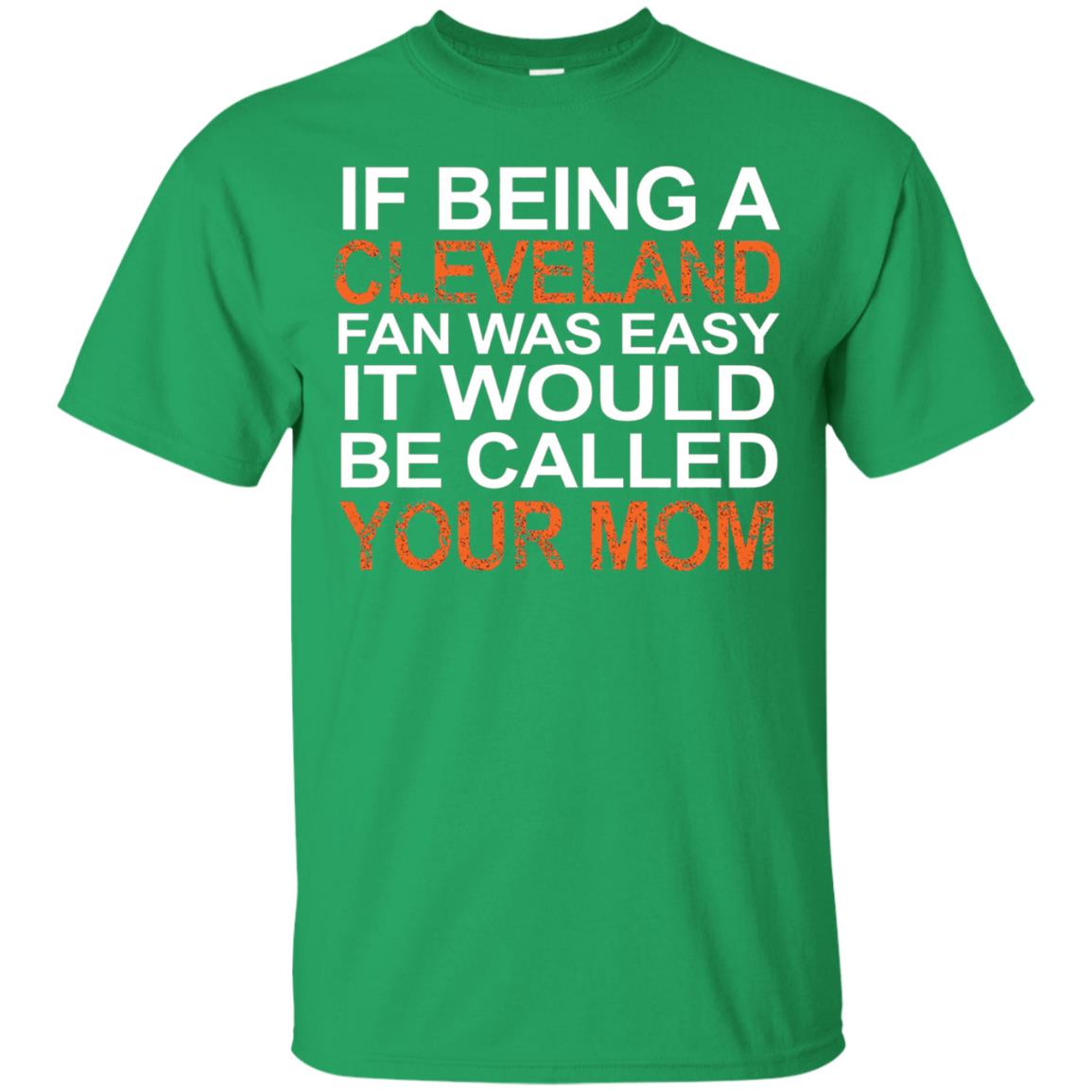 If Being A Cleveland Fan Was Easy Mommy T-shirt Irish Green