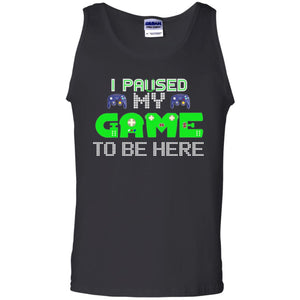 Video Gamer T-shirt I Paused My Game To Be Here