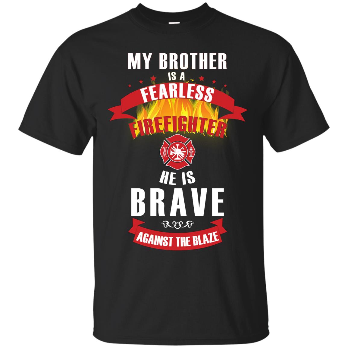 My Brother Is A Fearless Firefighter He Is Brave Against The Blaze Shirt Black
