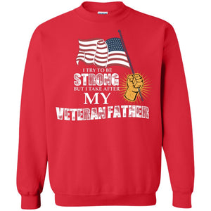 I Try To Be Strong But I Take After My Veteran Father Gift Shirt For Son Or DaughterG180 Gildan Crewneck Pullover Sweatshirt 8 oz.