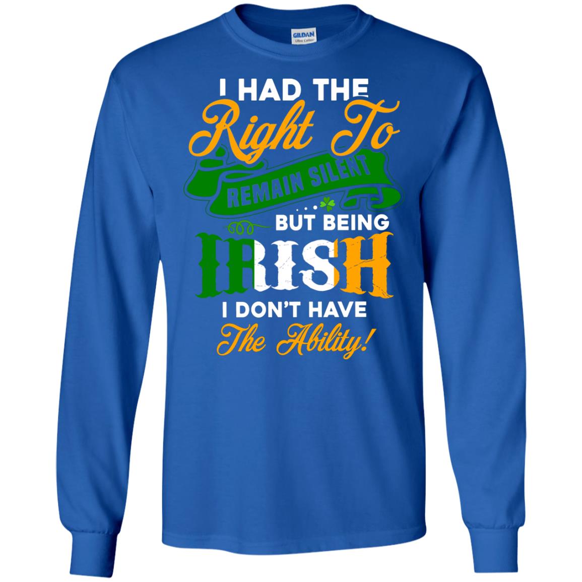 I Had The Right To Remain Silent But Being Irish I Don_t Have The Bility Royal