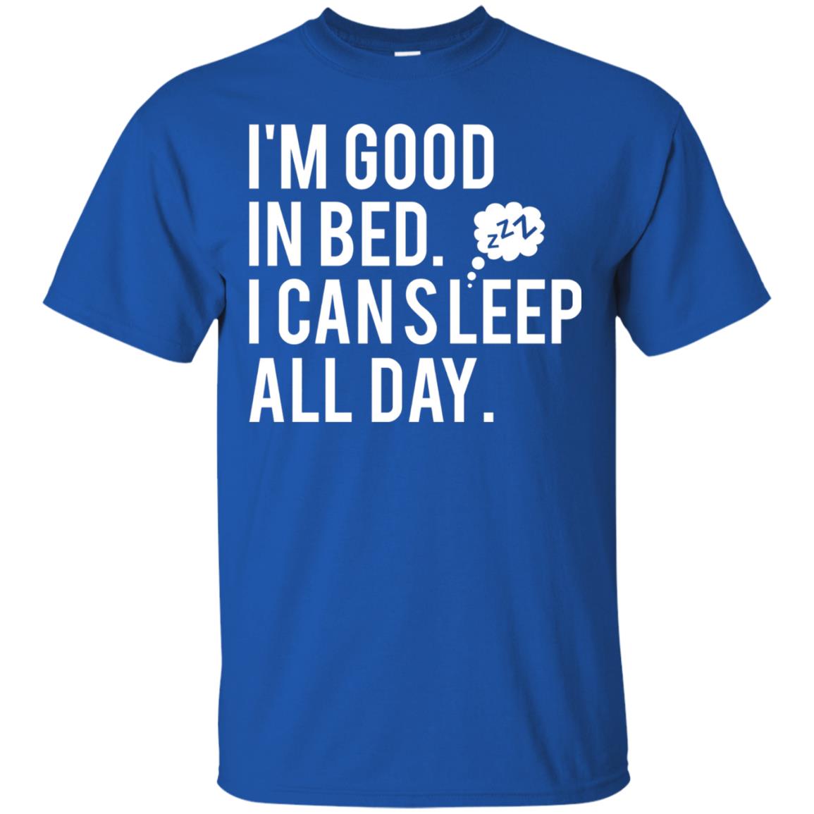 I_m Good In Bed I Can Sleep All Day T-shirt Royal