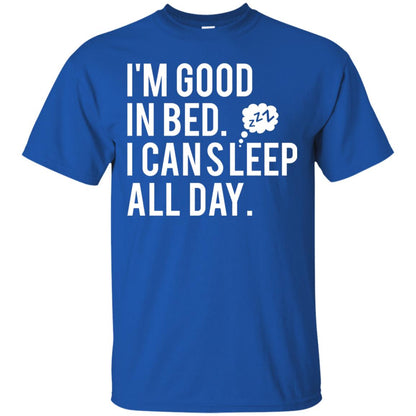 I_m Good In Bed I Can Sleep All Day T-shirt Royal