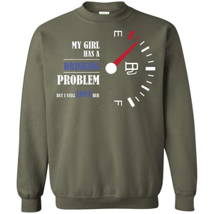 My Girl Has A Drinking Problem But I Still Love Her ShirtG180 Gildan Crewneck Pullover Sweatshirt 8 oz.