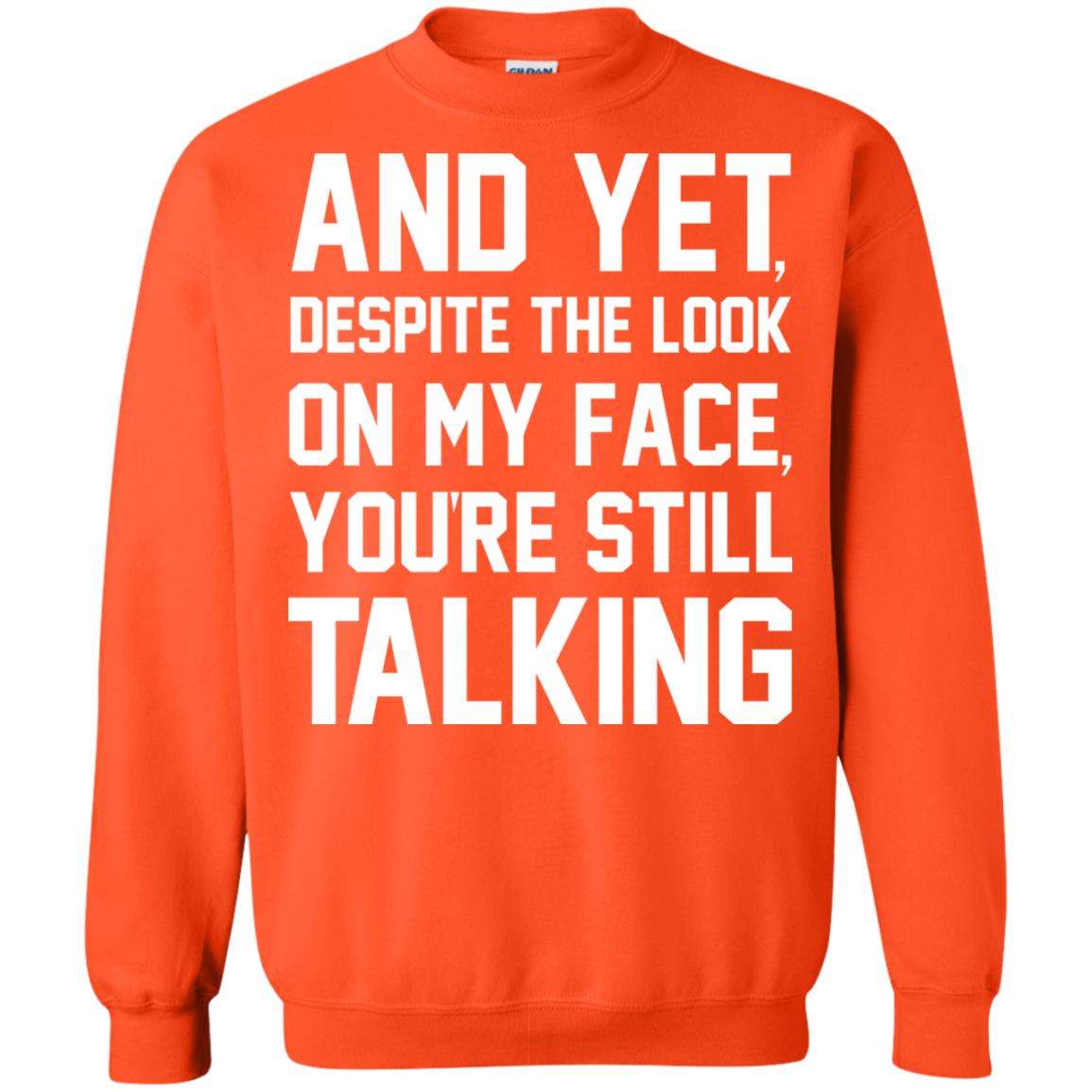 And Yet Despite The Look On My Face You're Still Talking T-shirt Orange