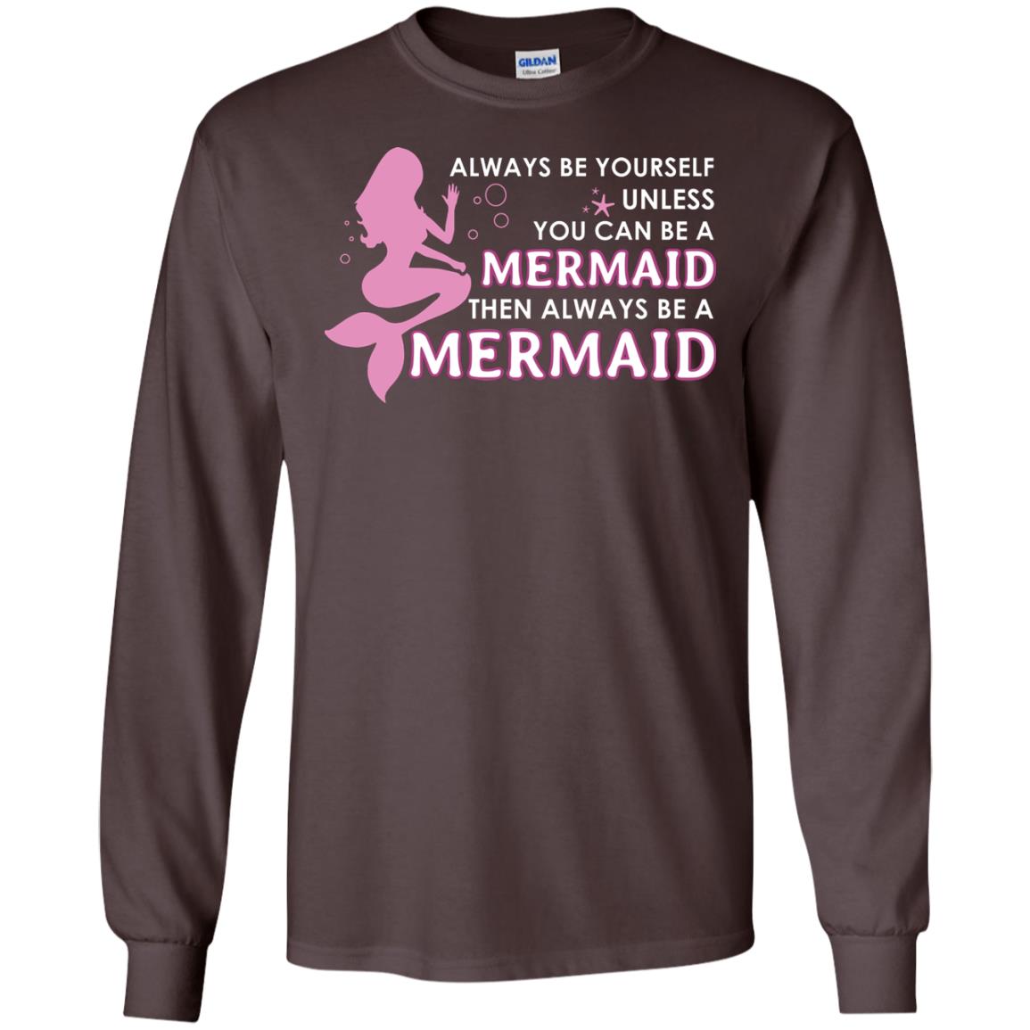 Always Be Yourself Unless You Can Be A Mermaid Then Always Be A Mermaid Shirt Dark Chocolate