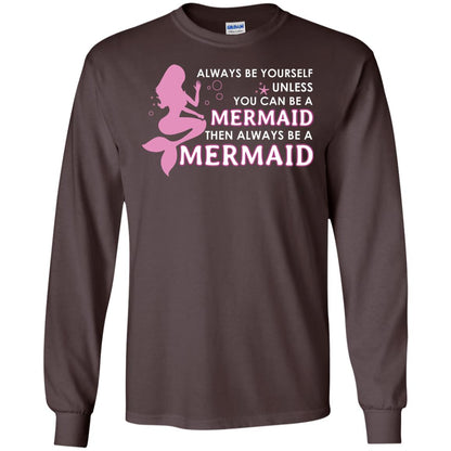 Always Be Yourself Unless You Can Be A Mermaid Then Always Be A Mermaid Shirt Dark Chocolate
