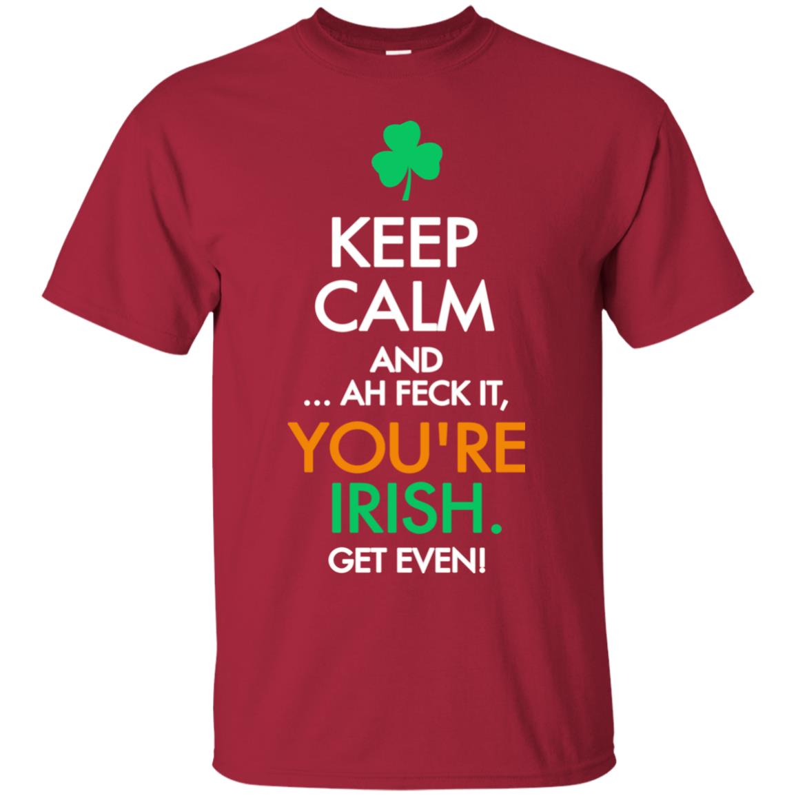 Keep Calm And Ah Feck It, You_re Irish Get Even Saint Patrick_s Day Shirt Cardinal