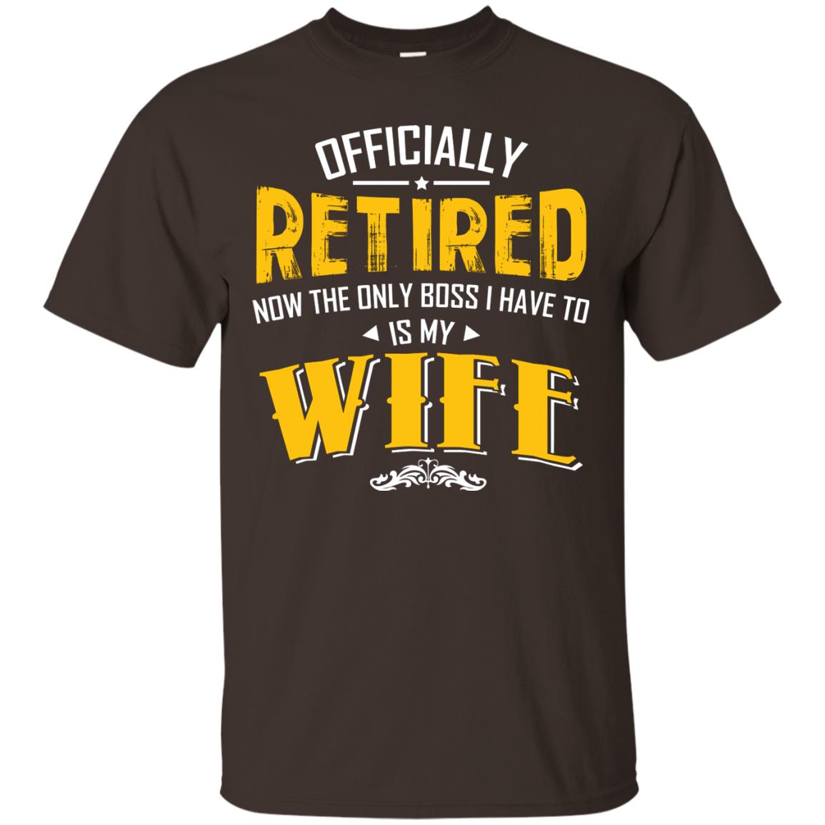 Officially Retired Now The Only Boss I Have To Answer To Is My Wife Husband T-shirt Dark Chocolate