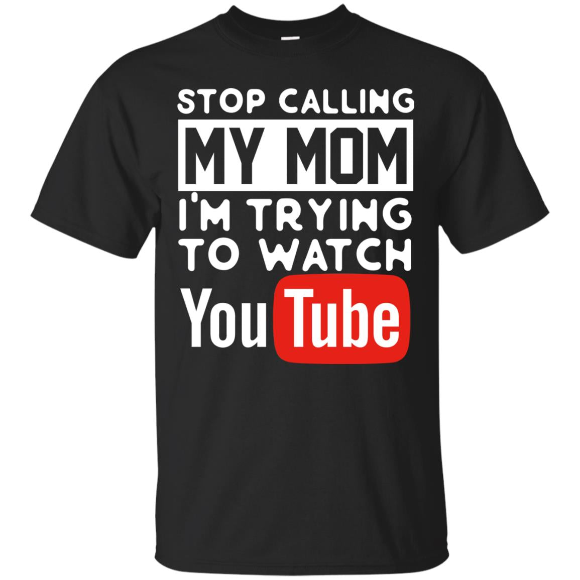 Stop Calling My Mom I_m Trying To Watch Youtube Shirt Black