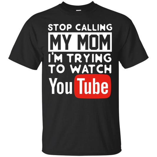 Stop Calling My Mom I_m Trying To Watch Youtube Shirt Black
