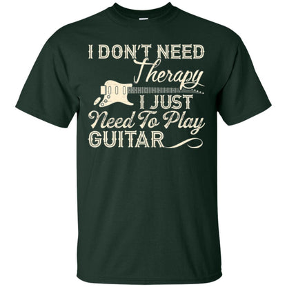 Guitar T-shirt I Don_t Need Therapy I Just Need To Play Guitar Forest Green