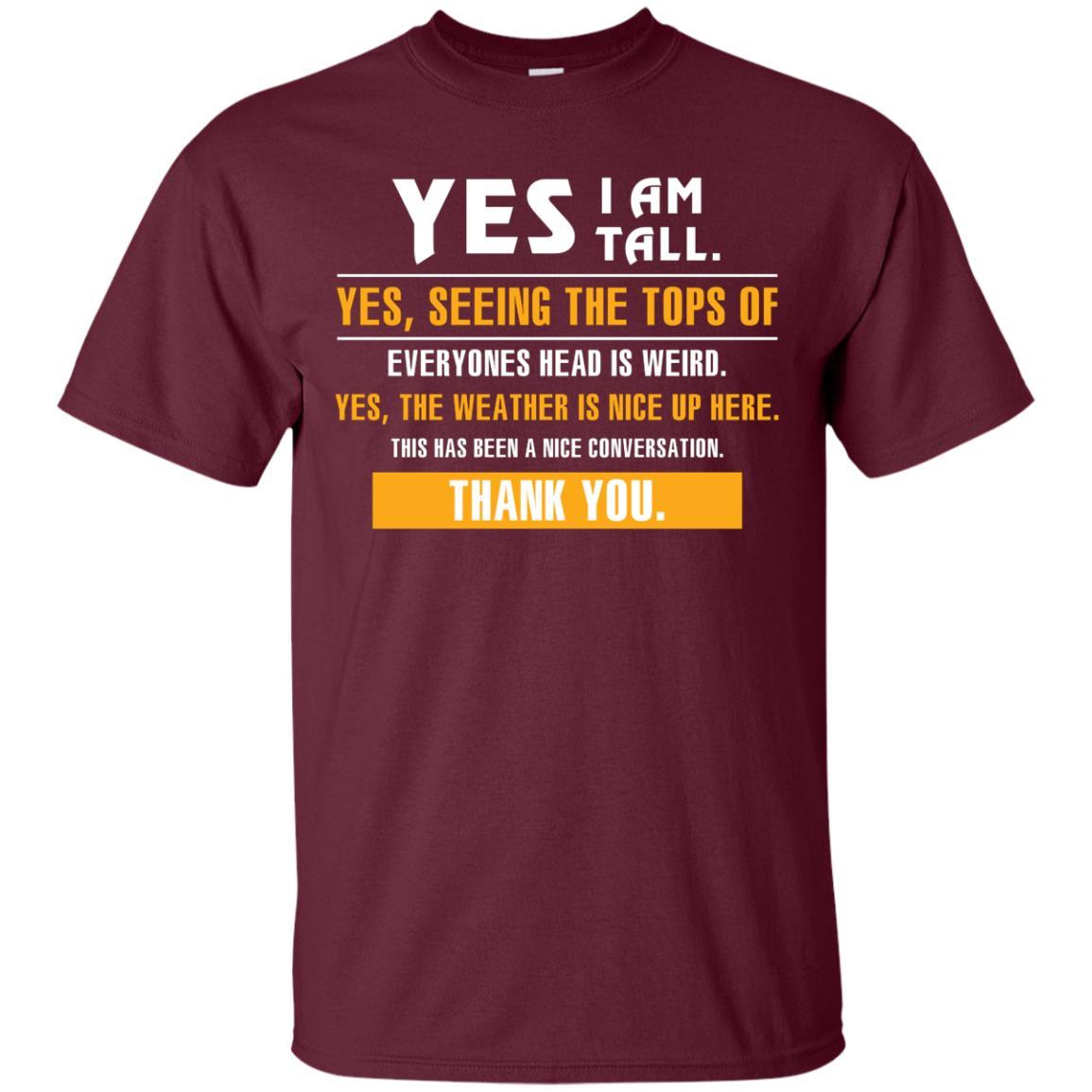 Tall Man T-Shirt Yes I Am Tall Yes Seeing The Tops Of Everyones Head Is Weird Maroon