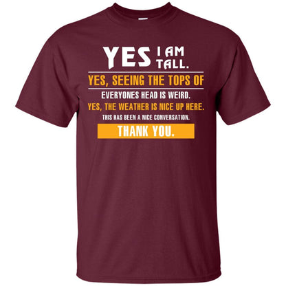 Tall Man T-Shirt Yes I Am Tall Yes Seeing The Tops Of Everyones Head Is Weird Maroon