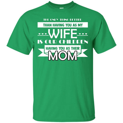 The Only Thing Better Than Having You As My Wife Is Our Children Having You As Their Mom Irish Green