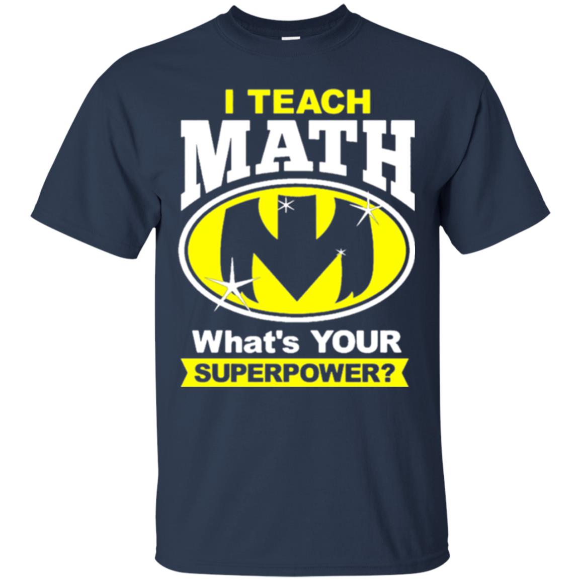 Teacher T-shirt I Teach Math What_s Your Superpower Navy