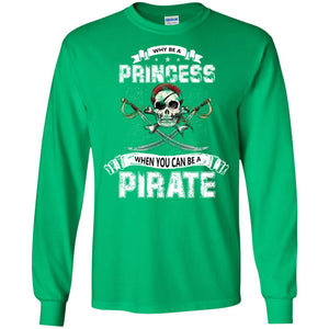 Why Be Princess When You Can Be A Pirate T-shirtG240 Gildan LS Ultra Cotton T-Shirt