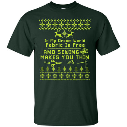 In My Dream World Fabric Is Free And Sewing Makes You Thin X-mas Sewing Lovers Shirt Forest