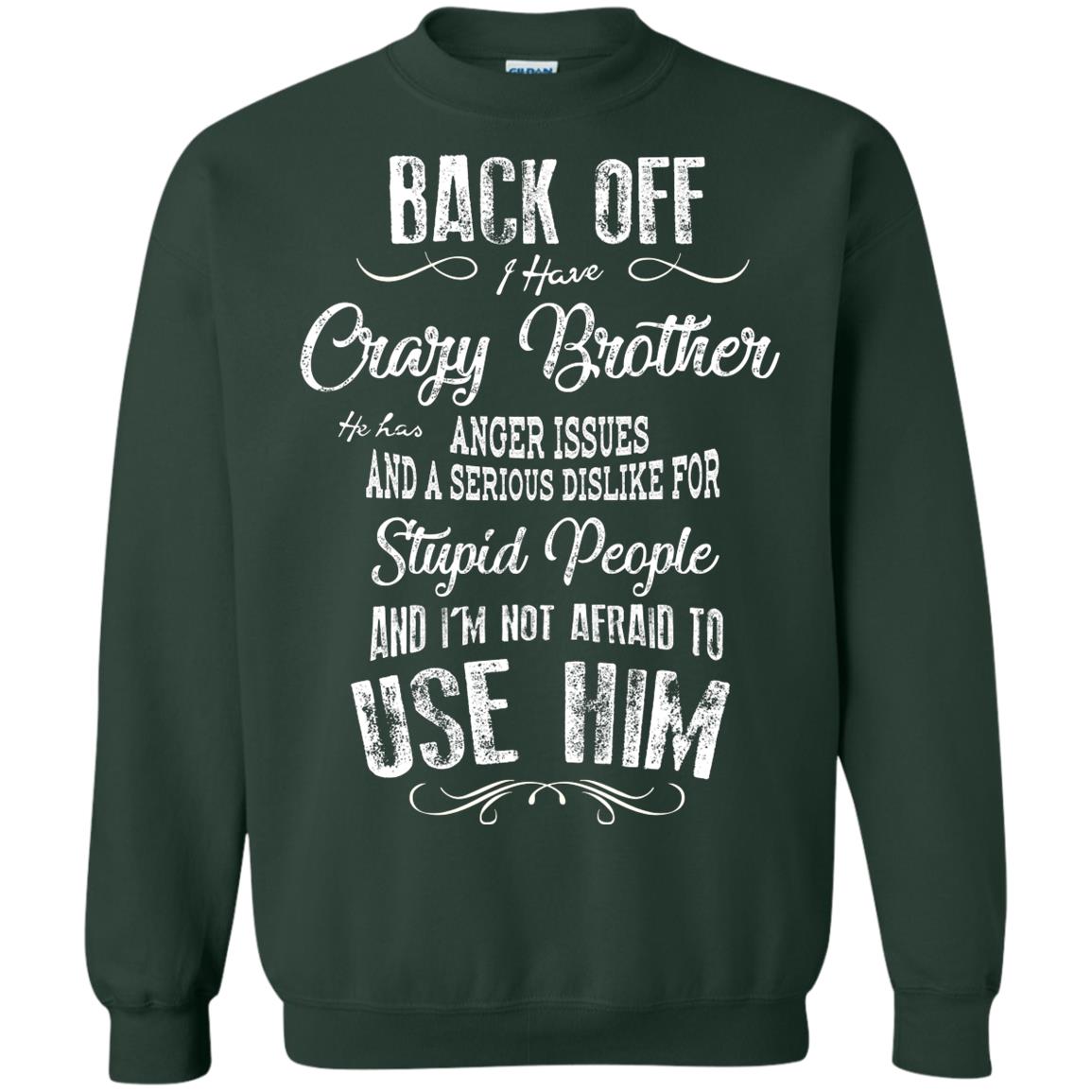 Back Off I Have A Crazy Brother And I'm Not Afraid To Use Him Sibling Quote My Brother Shirt Forest Green