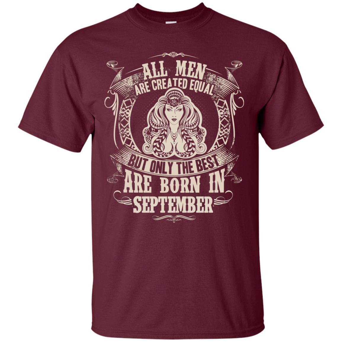 All Men Are Created Equal, But Only The Best Are Born In September T-shirt Maroon