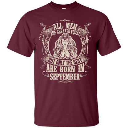 All Men Are Created Equal, But Only The Best Are Born In September T-shirt Maroon