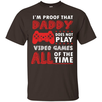 I_m Proof That Daddy Doesn_t Not Play Video Games All Of The Time Shirt Dark Chocolate