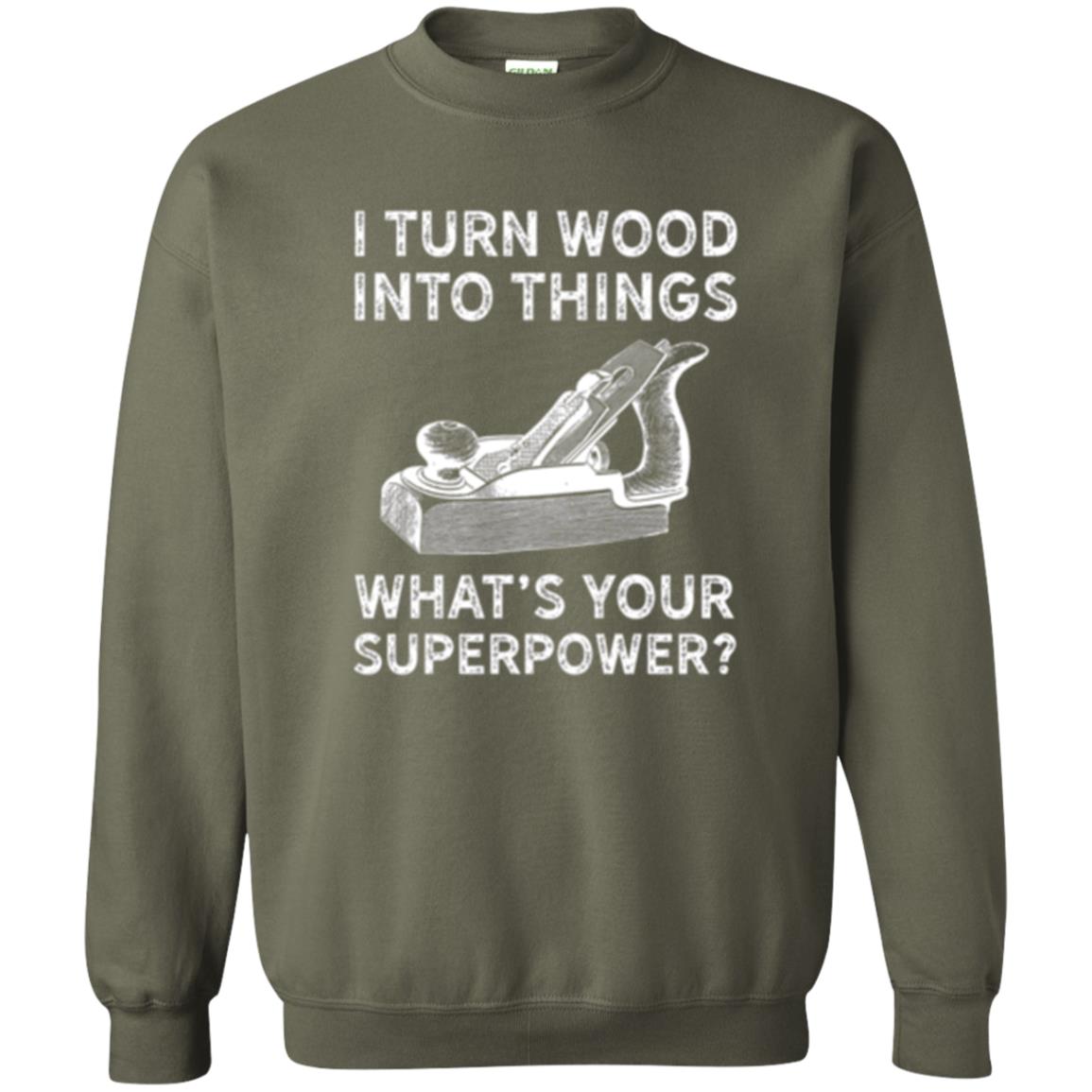 Funny Carpenter T-shirt I Turn Wood Into Things Military Green