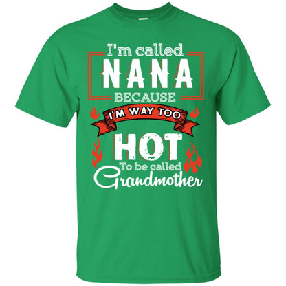 I'm Called Nana Because I'm Way Too Hot To Be Called Grandmother Shirt Irish Green
