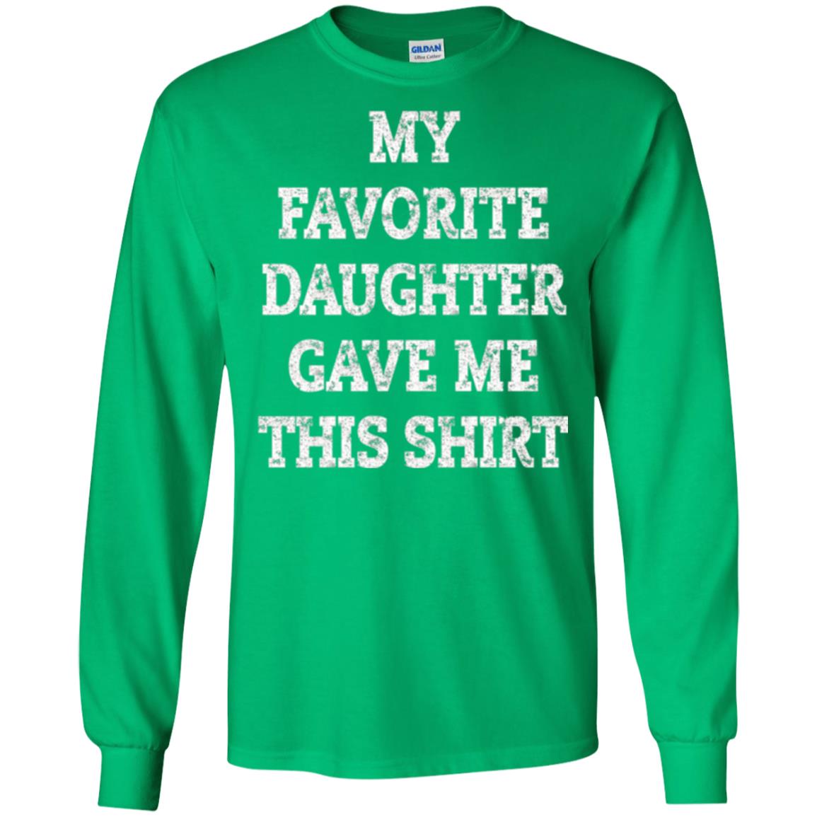 Daddy T-shirt My Favorite Daughter Gave Me This Shirt Irish Green