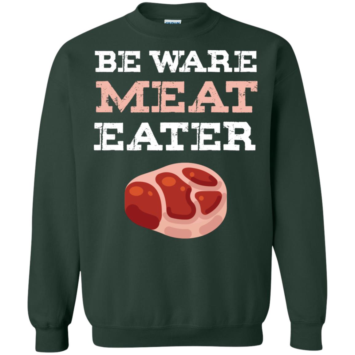 Be Ware Meat Eater Shirt= G180 Gildan Crewneck Pullover Sweatshirt 8 oz. Forest Green