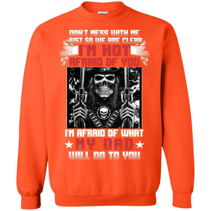 Don_t Mess With Me Just So We Are Clear I_m Not Afraid Of You I_m Afraid Of My Dad Will Do To You Orange