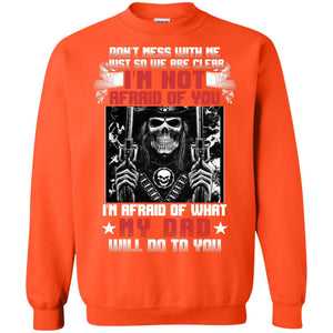 Don_t Mess With Me Just So We Are Clear I_m Not Afraid Of You I_m Afraid Of My Dad Will Do To YouG180 Gildan Crewneck Pullover Sweatshirt 8 oz.