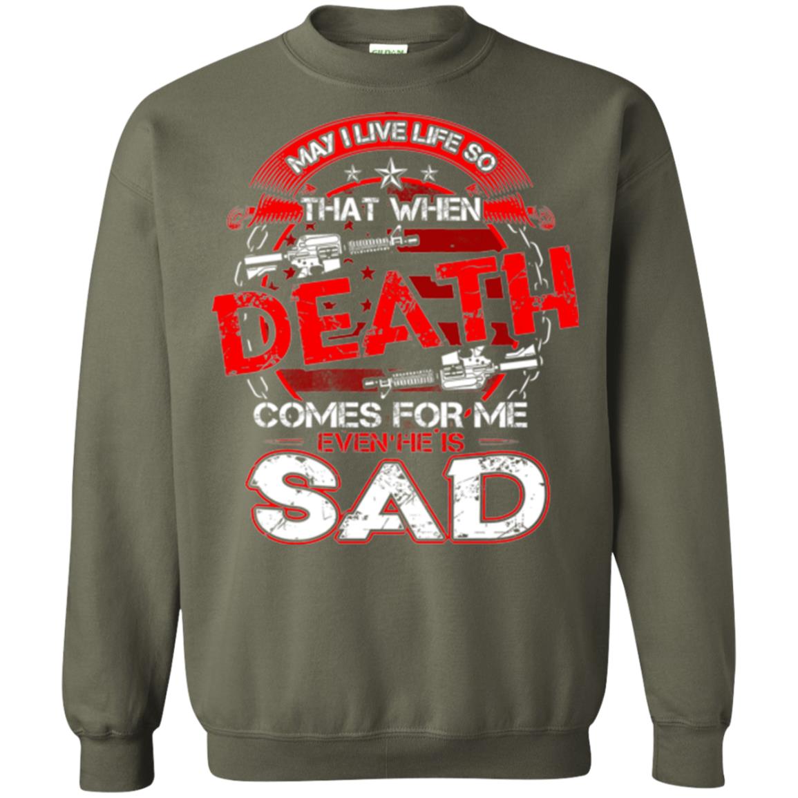May I Live Life So That When Death Comes For Me Even He Is Sad Military Green