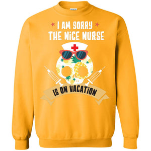 I Am Sorry The Nice Nurse Is On Vacation ShirtG180 Gildan Crewneck Pullover Sweatshirt 8 oz.