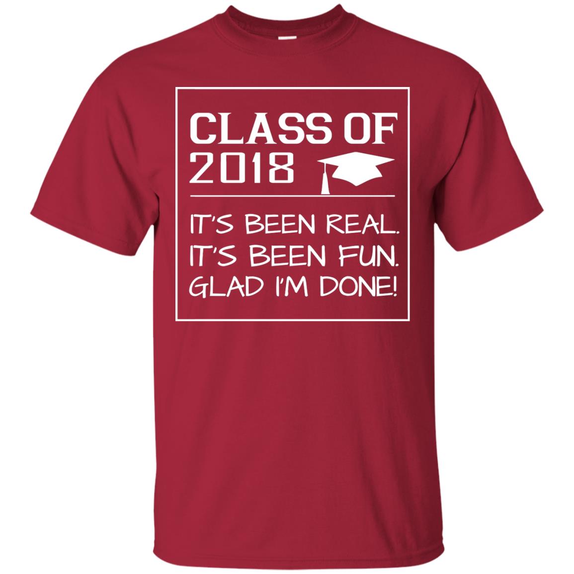 Class Of 2018 It_s Been Real It_s Been Fun Glad I_m Done Student T-shirt Cardinal