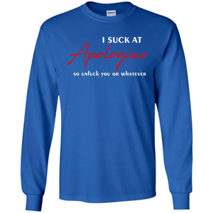 I Suck At Apologies So Unfuck You Or Whatever Funny Quotes T-shirtG240 Gildan LS Ultra Cotton T-Shirt