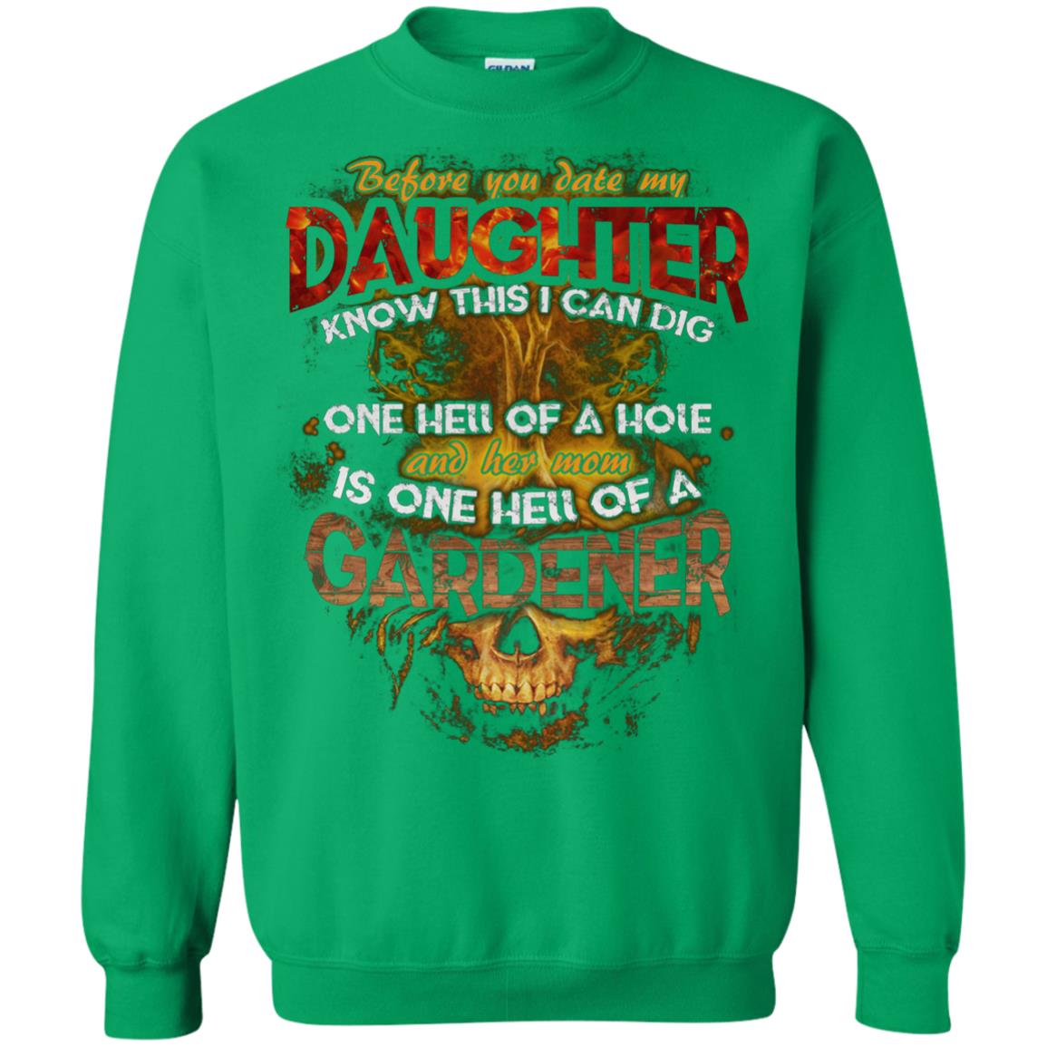 Before You Date My Daughter Know This I Can Dig And Her Mom Is One Hell Of A Gardener Irish Green
