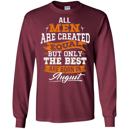 All Men Created Equal But The Best Born In August T-shirt Maroon