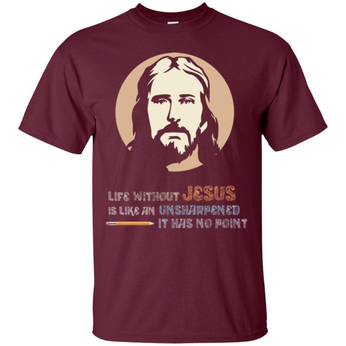 Christian T-shirt Life Without Jesus Is Like An Unsharpened Maroon
