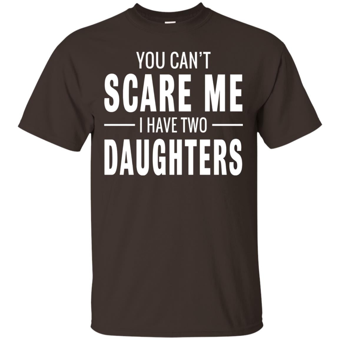You Can_t Scare Me I Have Two Daughters Daddy T-shirt Dark Chocolate