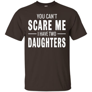 You Can_t Scare Me I Have Two Daughters Daddy T-shirt