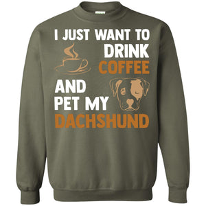 I Just Want To Drink Coffee And Pet My Dachshund ShirtG180 Gildan Crewneck Pullover Sweatshirt 8 oz.