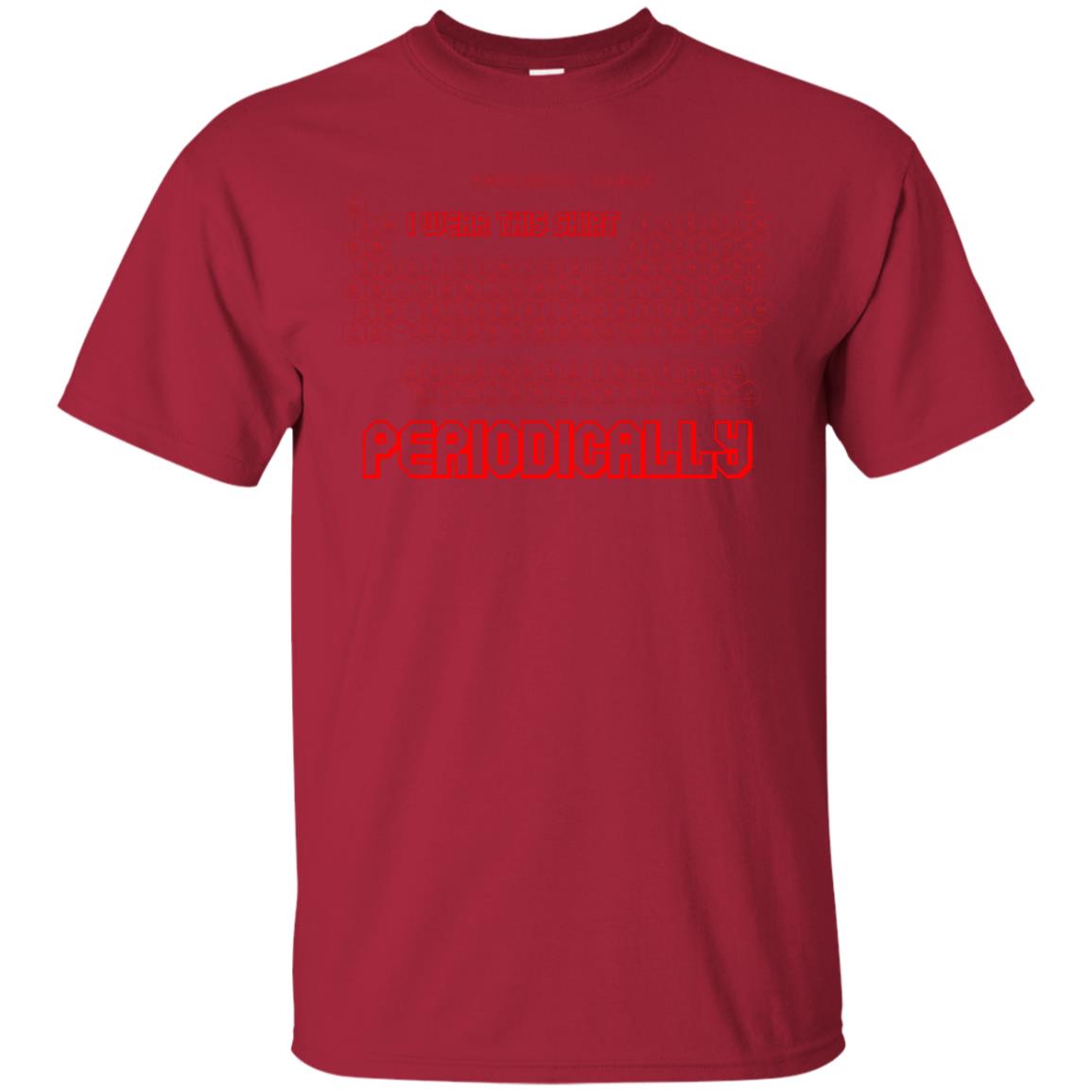 I Wear This Shirt Periodically Chemistry Periodic Table Elements T-shirt Cardinal