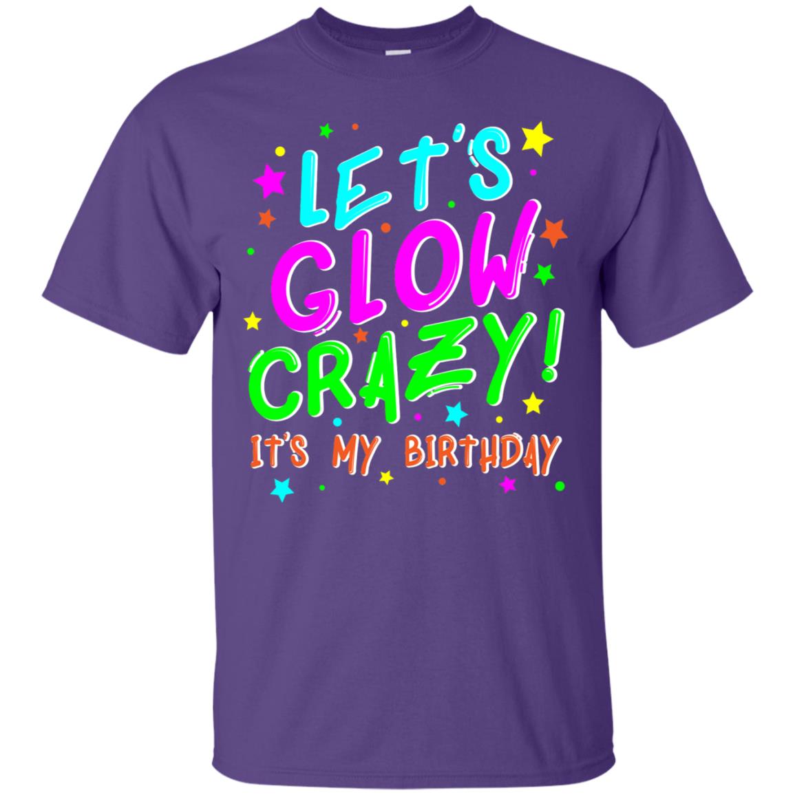 Lets Glow Crazy Its My Birthday Funny Cute B-day Party Shirt Purple