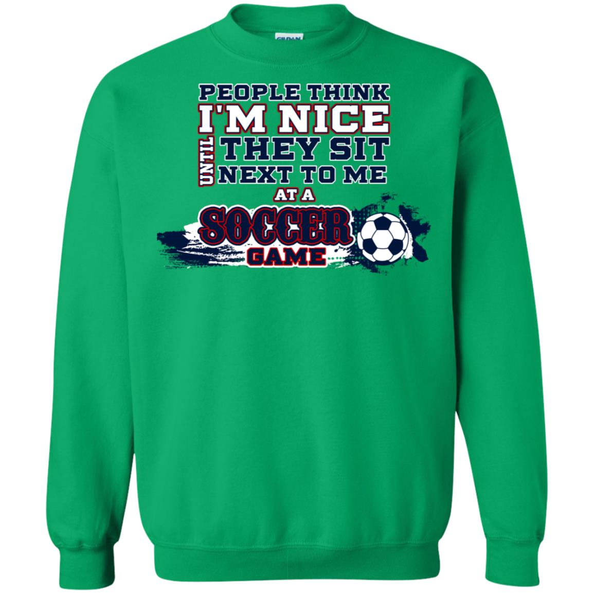 People Think I'm Nice Until They Sit Next To Me At A Soccer Game Shirt For Mens Or Womens Irish Green